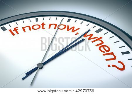 Picture or Photo of An image of a nice clock with if not now, when?